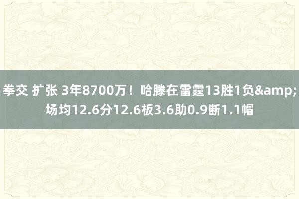 拳交 扩张 3年8700万！哈滕在雷霆13胜1负&场均12.6分12.6板3.6助0.9断1.1帽